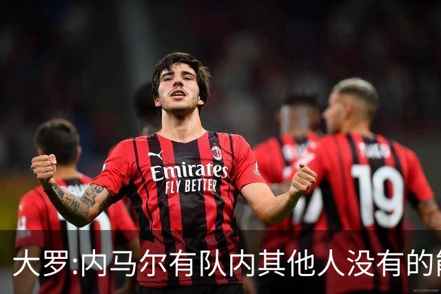 大罗:内马尔有队内其他人没有的能力 希望他用表现让唱衰的人闭嘴