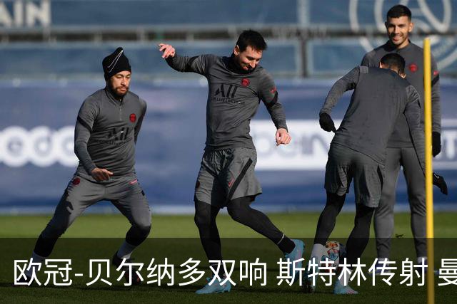 欧冠-贝尔纳多双响 斯特林传射 曼城5-0客场大捷