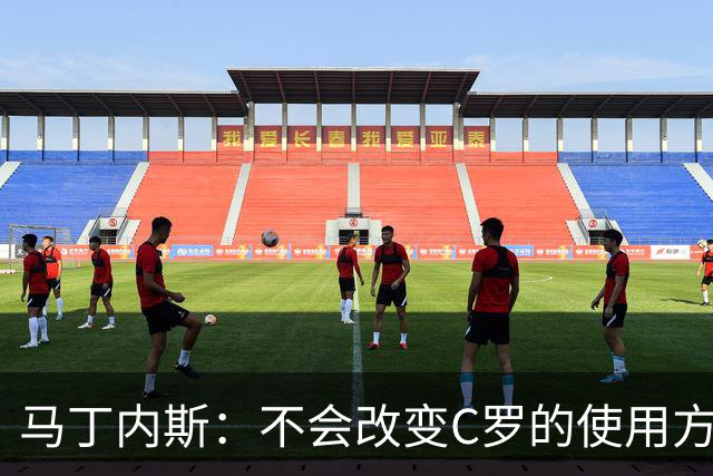 马丁内斯：不会改变C罗的使用方式，需要进球就要让他留在场上